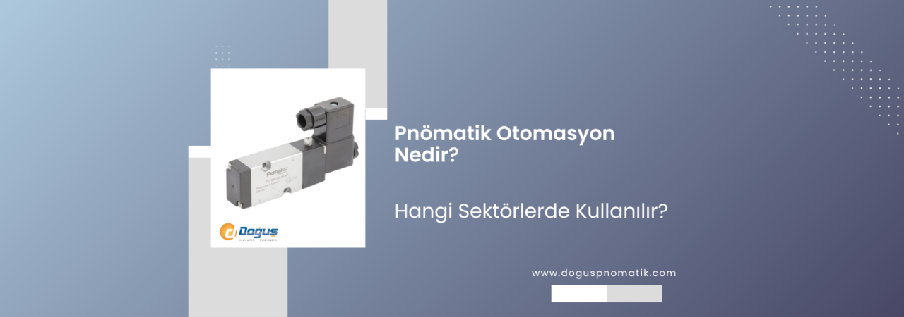 Endüstriyel Otomasyonda Pnömatik Sistemlerin Avantajları
