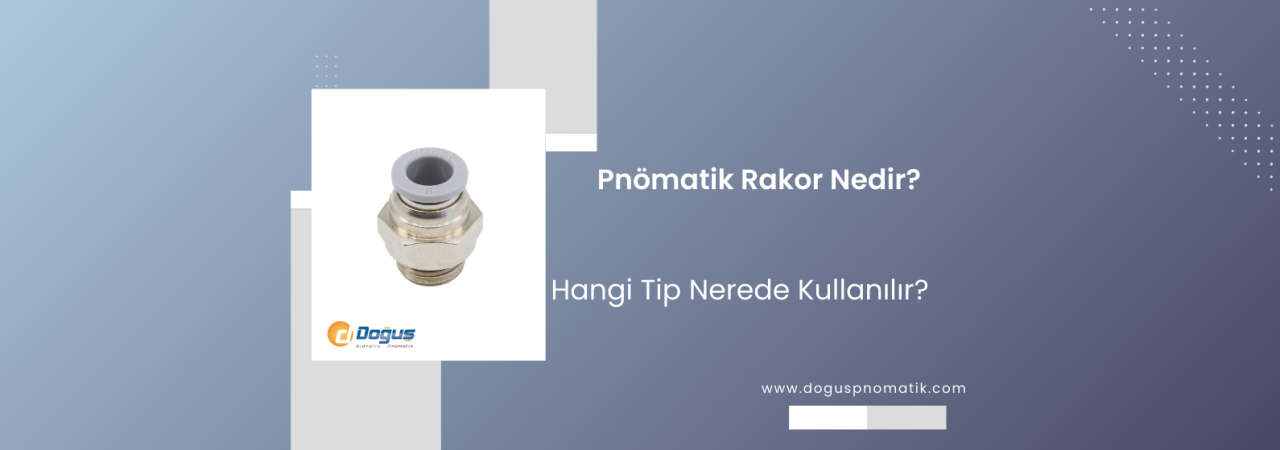 Pnömatik Rakor Seçimi: Tip, Ölçü ve Malzeme Nasıl Belirlenir?