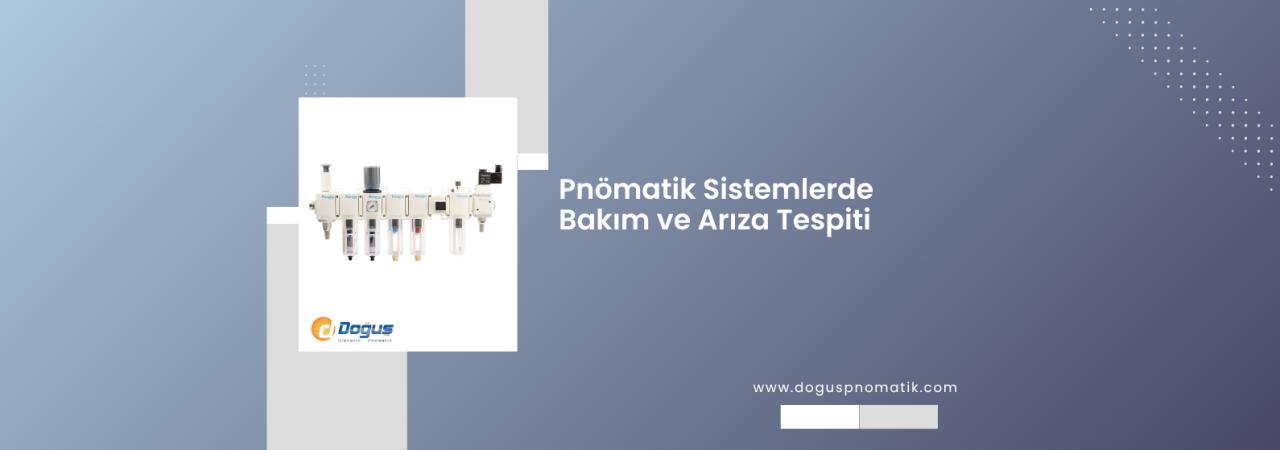 Pnömatik Sistemlerde Hata Ayıklama ve Bakım İpuçları: Verimli ve Sorunsuz Çalışma İçin Rehber