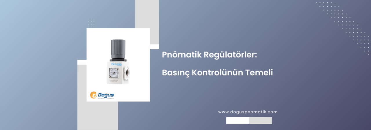 Pnömatik Regülatör Nedir ve Basınçlı Hava Sistemlerinde Nasıl Çalışır?