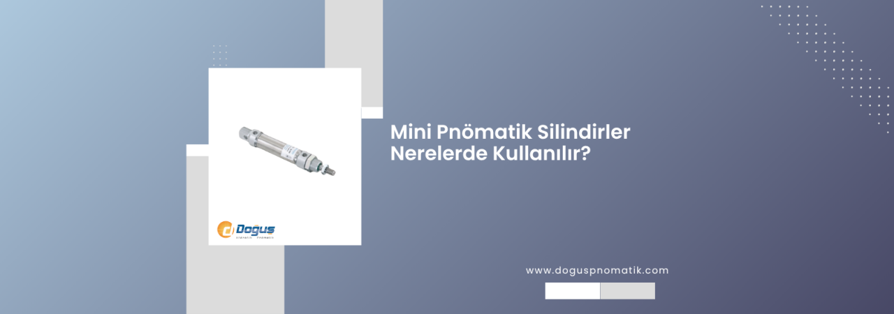 Mini Pnömatik Silindirler Nerelerde Kullanılır?