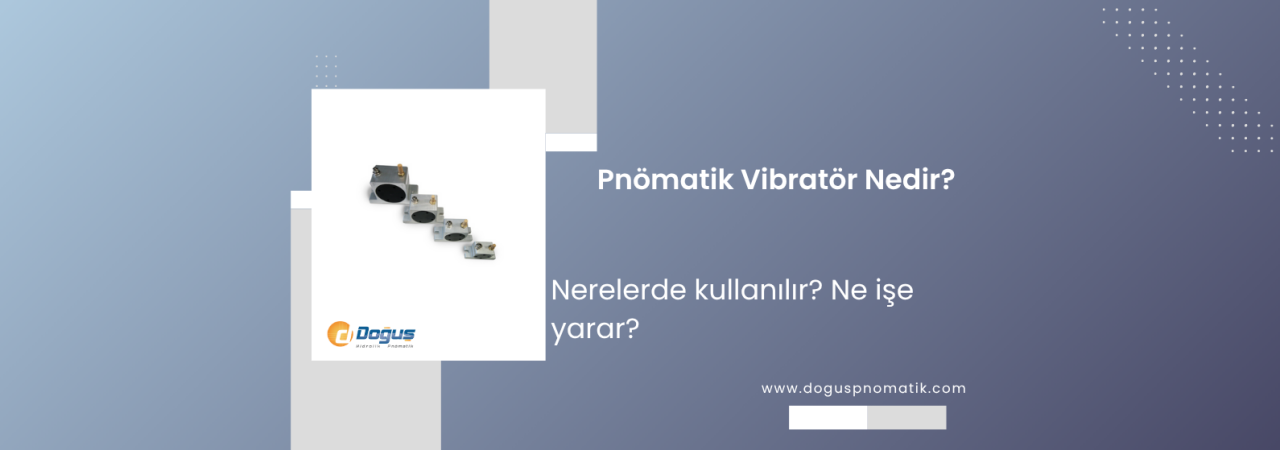 Endüstriyel Vibrasyon Nedir? Pnömatik ve Elektrikli Sistemler