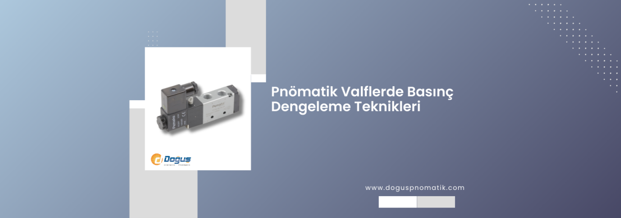 Pnömatik Valflerde Basınç Dengeleme Teknikleri