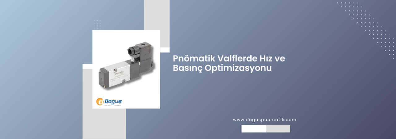 Pnömatik Valflerde Hız ve Basınç Optimizasyonu