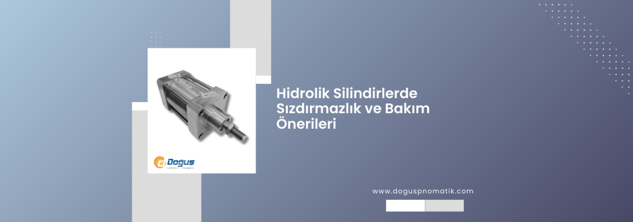 Hidrolik Silindirlerde Sızdırmazlık ve Bakım Önerileri