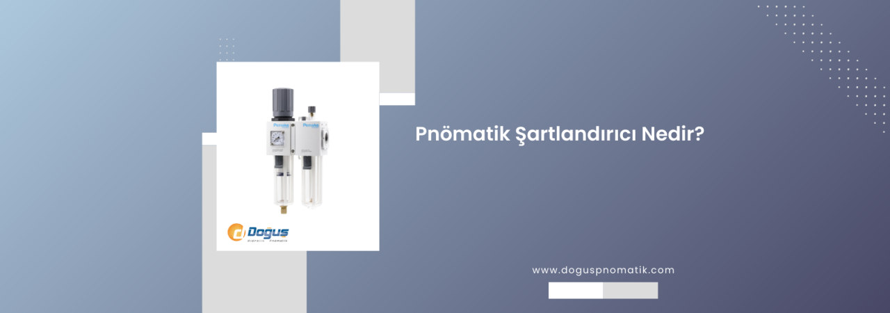 Pnömatik şartlandırıcı nedir? Uygulama alanları nelerdir?