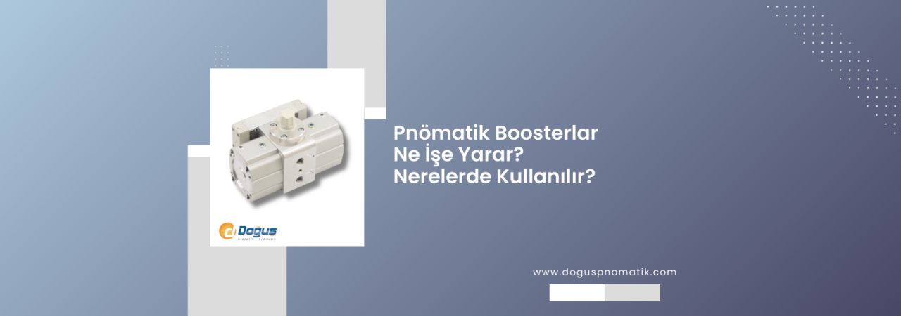 Pnömatik Boosterlar Ne İşe Yarar ve Nerelerde Kullanılır?