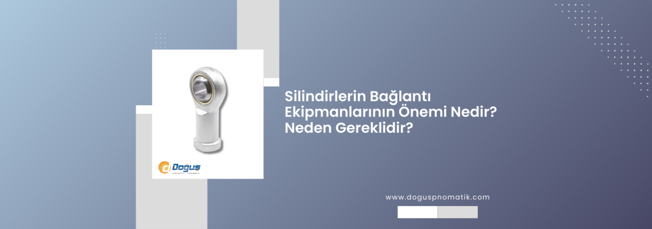 Pnömatik Silindirlerin Bağlantı Ekipmanlarının Önemi ve Gerekliliği