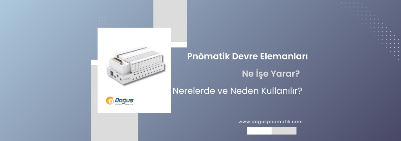 Pnömatik Devre Elemanları Nelerdir? Temel Bileşenler ve Görevleri