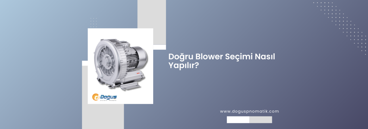 Blower Seçimi Nasıl Yapılır? Debi, Basınç ve Kademe Kararı