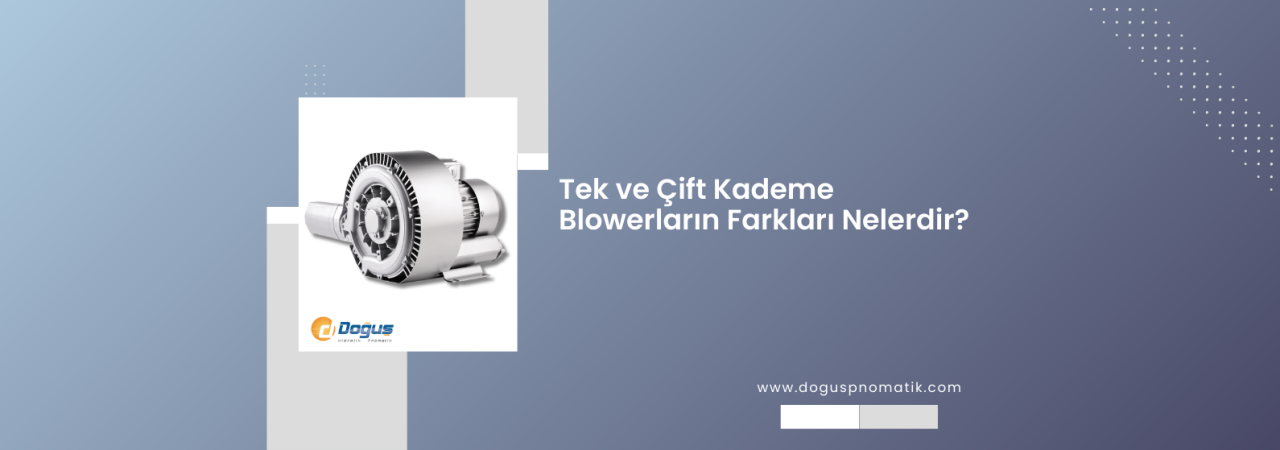 Tek ve Çift Kademe Blowerların Farkları Nelerdir?