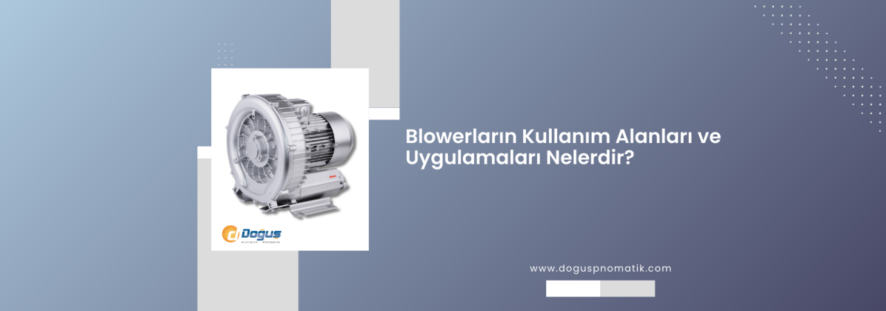 Blowerların Kullanım Alanları ve Uygulamaları Nelerdir?