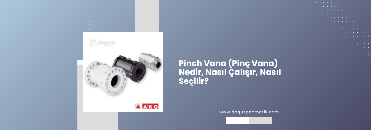 Pinch Vana (Pinç Vana) Nedir? Çalışma Prensibi, Kumanda Basıncı, Manşet Seçimi ve Bakım