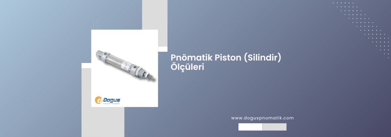 Pnömatik Piston (Silindir) Ölçüleri: Çap, Mil Dişi, Port ve Gövde Ölçü Tablosu
