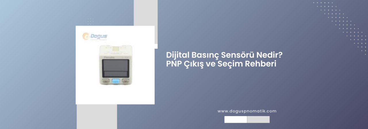 Dijital Basınç Sensörü Nedir, Nasıl Seçilir? Manometre Farkı, PNP ve 4–20 mA Çıkış