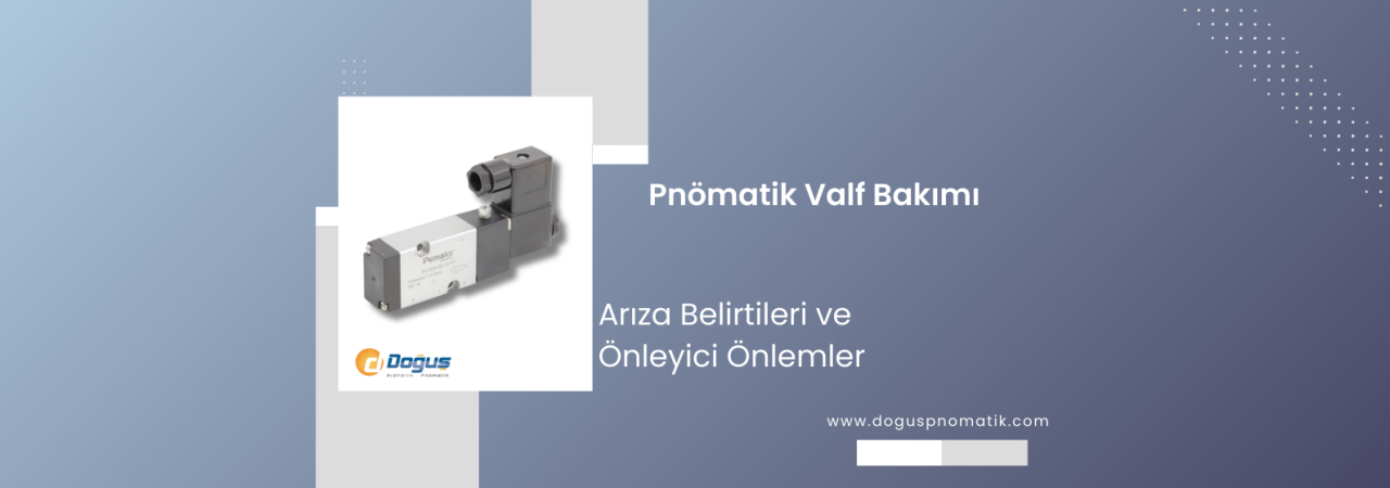 Pnömatik Valf Bakımı: Arıza Belirtileri ve Önleyici Önlemler